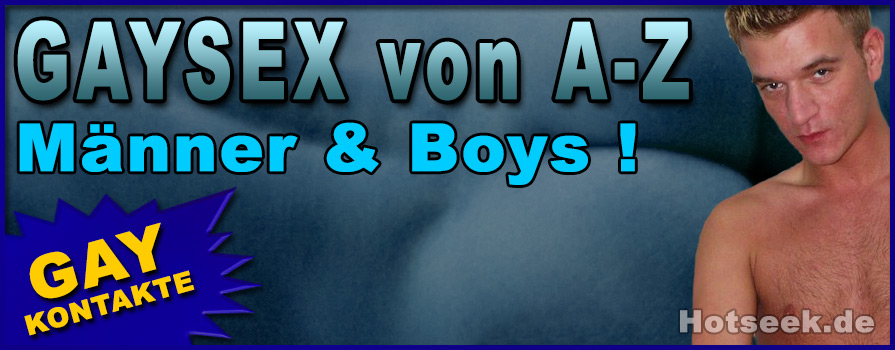 Sex & Erotik Kontakte für Gays von A-Z. Gaysex und Kontaktanzeigen für schwule Männer und Bi-Boys